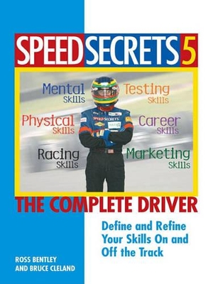 Speed Secrets 5: The Complete Driver by Ross Bentley