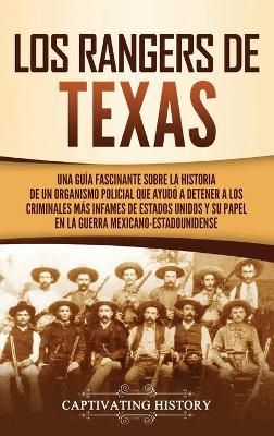 Los Rangers de Texas: Una guía fascinante sobre la historia de un organismo policial que ayudó a detener a los criminales más infames de Estados Unidos y su papel en la guerra mexicano-estadounidense by Captivating History