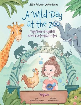 A Wild Day at the Zoo / Tegg'anernarqellria Erneq Ungungssirvigmi - Yup'ik (Yugtun) Edition: Children's Picture Book by Victor Dias de Oliveira Santos