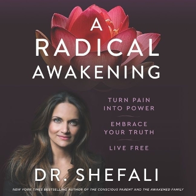 A Radical Awakening: Turn Pain Into Power, Embrace Your Truth, Live Free by Dr Shefali Tsabary