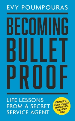 Becoming Bulletproof: Life Lessons from a Secret Service Agent by Evy Poumpouras