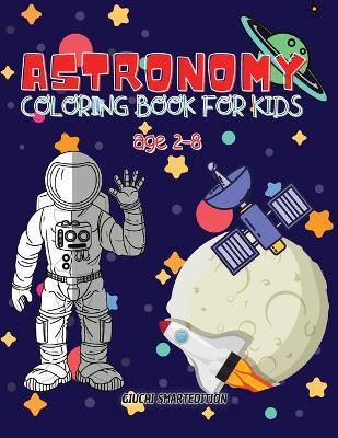 Astronomy coloring book: Astronomy and Space coloring book for kids, Toddlers, Girls and Boys, Activity Workbook for kinds, Easy to coloring Ages 2-8 book