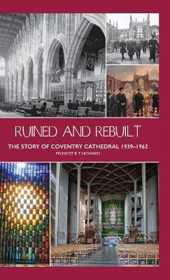 Ruined and Rebuilt: The Story of Coventry Cathedral 1939-1962 book