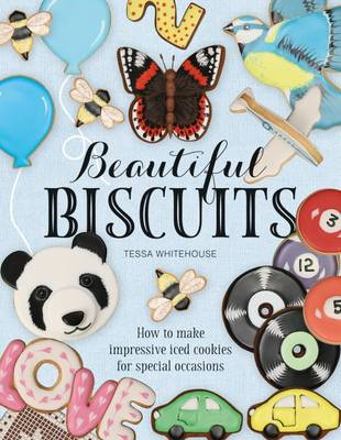 Beautiful Biscuits: How to Make Impressive Iced Cookies for Special Occasions: 2016 book