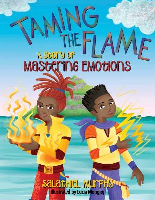 Taming the Flame: A Story of Mastering Emotions by Salathiel Murphy