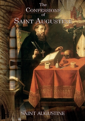 The Confessions of Saint Augustine: An autobiographical work of 13 books by Augustine of Hippo about his conversion to Christianity book