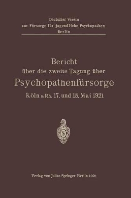 Bericht über die zweite Tagung über Psychopathenfürsorge: Köln a.Rh. 17. und 18. Mai 1921 book