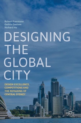 Designing the Global City: Design Excellence, Competitions and the Remaking of Central Sydney book