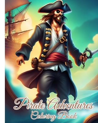 Pirate Adventures Coloring Book For Kids: Gold Chests, Skulls, Pirates Ship, Treasure Island Scenes Coloring Pages book