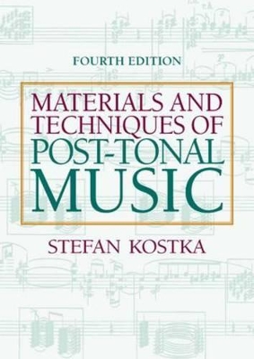 Materials and Techniques of Post-Tonal Music by Stefan Kostka