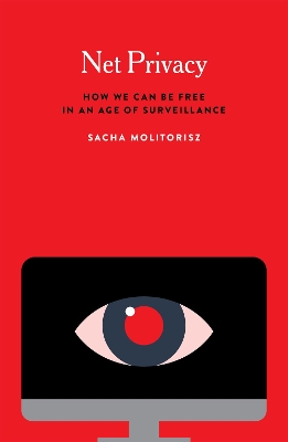 Net Privacy: How We Can Be Free in an Age of Surveillance by Sacha Molitorisz
