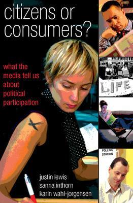 Citizens or Consumers: What the Media Tell us about Political Participation book