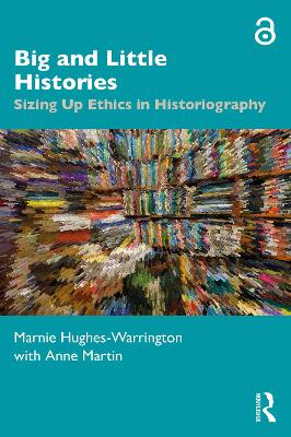 Big and Little Histories: Sizing Up Ethics in Historiography by Marnie Hughes-Warrington