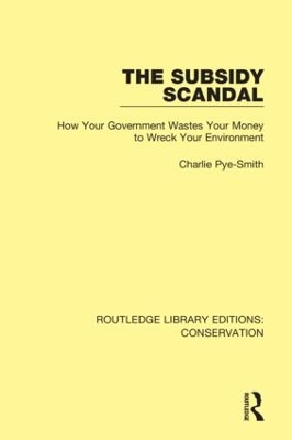The Subsidy Scandal: How Your Government Wastes Your Money to Wreck Your Environment by Charlie Pye-Smith