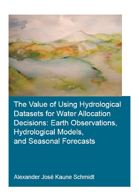 The Value of Using Hydrological Datasets for Water Allocation Decisions: Earth Observations, Hydrological Models and Seasonal Forecasts book