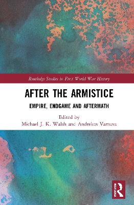 After the Armistice: Empire, Endgame and Aftermath by Michael J. K. Walsh