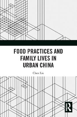 Food Practices and Family Lives in Urban China by Chen Liu