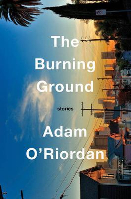 The Burning Ground: Stories by Adam O'Riordan