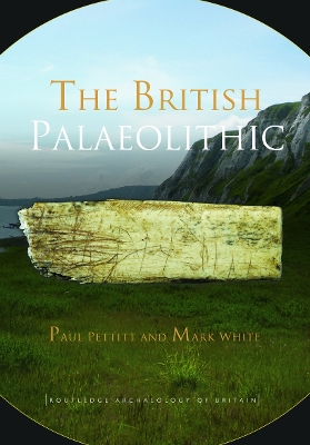 The British Palaeolithic by Paul Pettitt