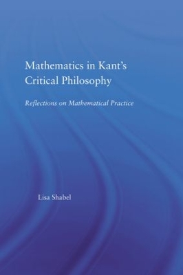 Mathematics in Kant's Critical Philosophy by Lisa Shabel