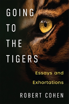 Going to the Tigers: Essays and Exhortations by Robert Cohen