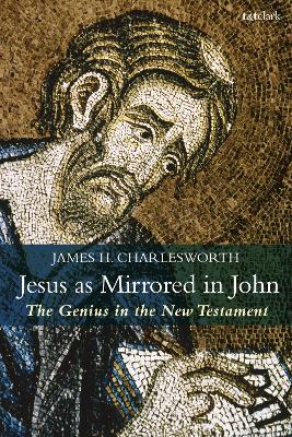 Jesus as Mirrored in John: The Genius in the New Testament by Professor James H. Charlesworth