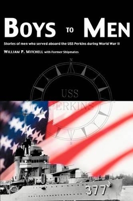 Boys to Men: Stories of Men Who Served Aboard the USS Perkins During World War II book