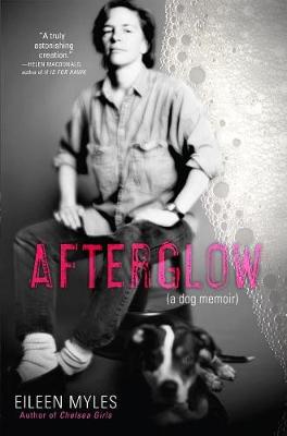 Afterglow (a Dog Memoir) by Eileen Myles