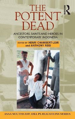 The The Potent Dead: Ancestors, saints and heroes in contemporary Indonesia by Henri Chambert-Loir