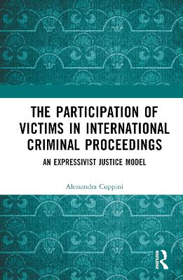 The Participation of Victims in International Criminal Proceedings: An Expressivist Justice Model book