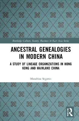 Ancestral Genealogies in Modern China: A Study of Lineage Organizations in Hong Kong and Mainland China by Masahisa Segawa
