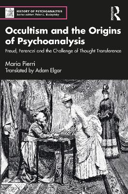 Occultism and the Origins of Psychoanalysis: Freud, Ferenczi and the Challenge of Thought Transference book