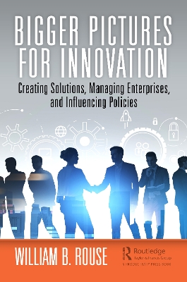 Bigger Pictures for Innovation: Creating Solutions, Managing Enterprises, and Influencing Policies book