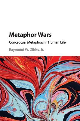 Metaphor Wars: Conceptual Metaphors in Human Life by Raymond W. Gibbs, Jr