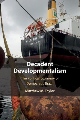 Decadent Developmentalism: The Political Economy of Democratic Brazil book