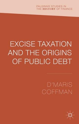 Excise Taxation and the Origins of Public Debt by D'Maris Coffman