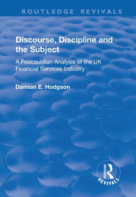 Discourse, Discipline and the Subject: A Foucauldian Analysis of the UK Financial Services Industry by Damian E. Hodgson