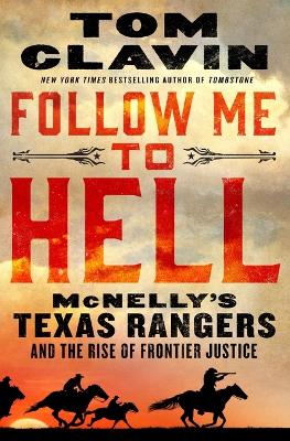 Follow Me to Hell: McNelly's Texas Rangers and the Rise of Frontier Justice book