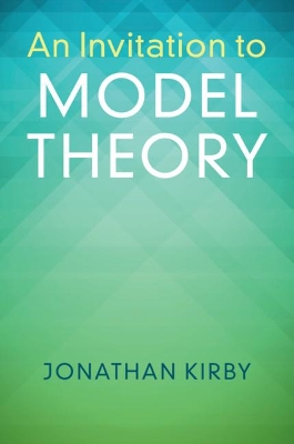 An Invitation to Model Theory by Jonathan Kirby