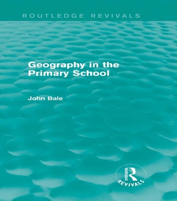 Geography in the Primary School (Routledge Revivals) by John Bale