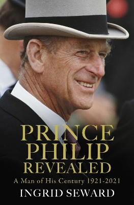 Prince Philip Revealed: A Man of His Century by Ingrid Seward