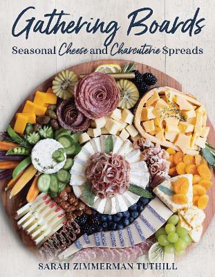 Gathering Boards: Seasonal Cheese and Charcuterie Spreads for Easy and Memorable Entertaining book