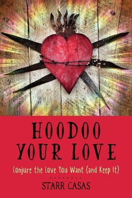Hoodoo Your Love: Conjure the Love You Want (and Keep it) book