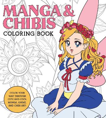 Manga & Chibis Coloring Book: Color your way through cute and cool manga, anime, and chibi art! book