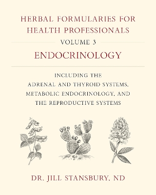 Herbal Formularies for Health Professionals, Volume 3: Endocrinology, including the Adrenal and Thyroid Systems, Metabolic Endocrinology, and the Reproductive Systems book