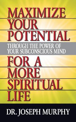 Maximize Your Potential Through the Power of Your Subconscious Mind for A More Spiritual Life book