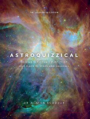 Astroquizzical – The Illustrated Edition: Solving the Cosmic Puzzles of our Planets, Stars, and Galaxies by Jillian Scudder