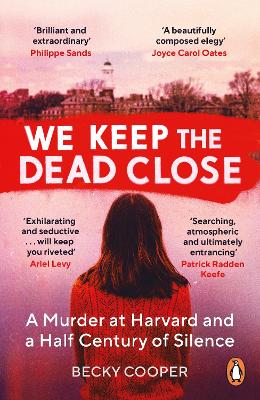 We Keep the Dead Close: A Murder at Harvard and a Half Century of Silence by Becky Cooper