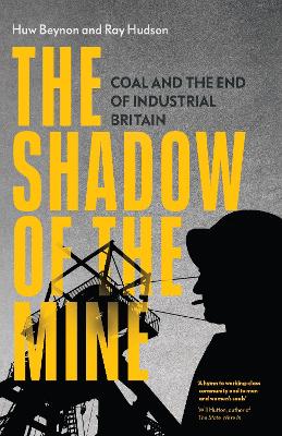 The Shadow of the Mine: Coal and the End of Industrial Britain book