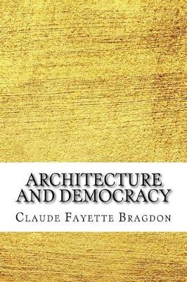 Architecture and Democracy by Claude Fayette Bragdon